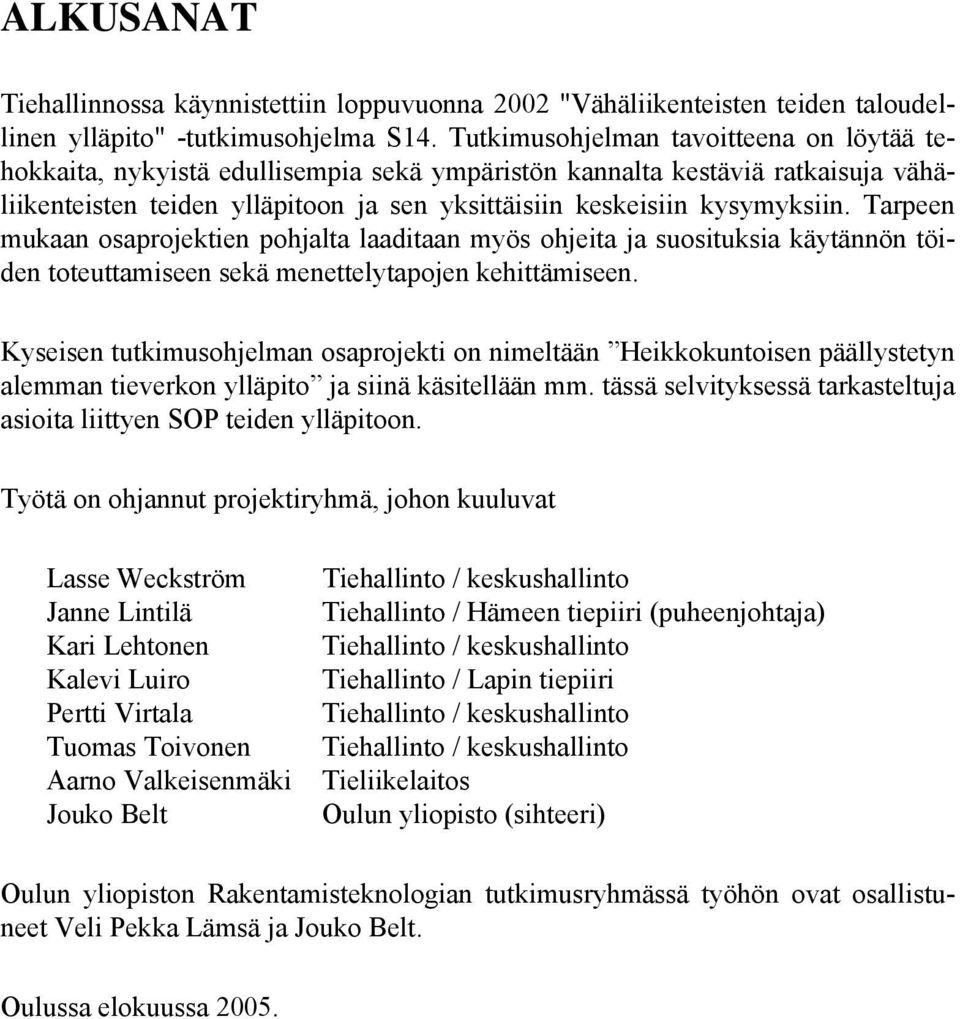 Tarpeen mukaan osaprojektien pohjalta laaditaan myös ohjeita ja suosituksia käytännön töiden toteuttamiseen sekä menettelytapojen kehittämiseen.