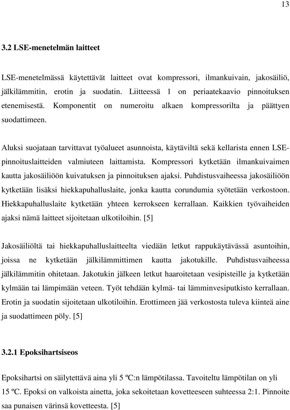 Aluksi suojataan tarvittavat työalueet asunnoista, käytäviltä sekä kellarista ennen LSEpinnoituslaitteiden valmiuteen laittamista.