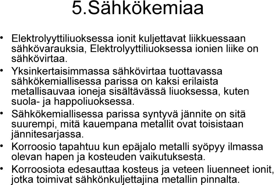 happoliuoksessa. Sähkökemiallisessa parissa syntyvä jännite on sitä suurempi, mitä kauempana metallit ovat toisistaan jännitesarjassa.