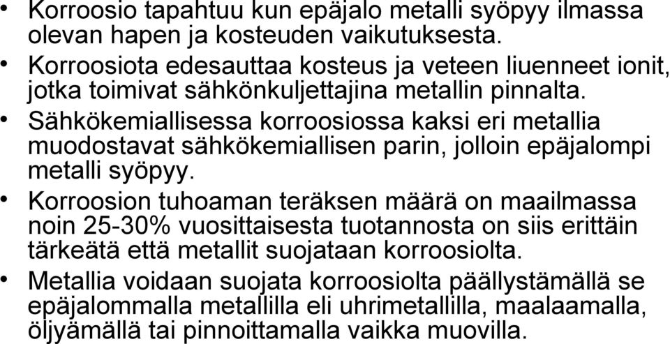 Sähkökemiallisessa korroosiossa kaksi eri metallia muodostavat sähkökemiallisen parin, jolloin epäjalompi metalli syöpyy.