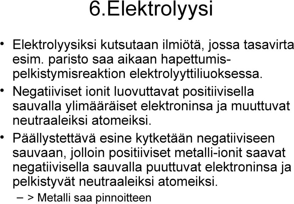 Negatiiviset ionit luovuttavat positiivisella sauvalla ylimääräiset elektroninsa ja muuttuvat neutraaleiksi atomeiksi.