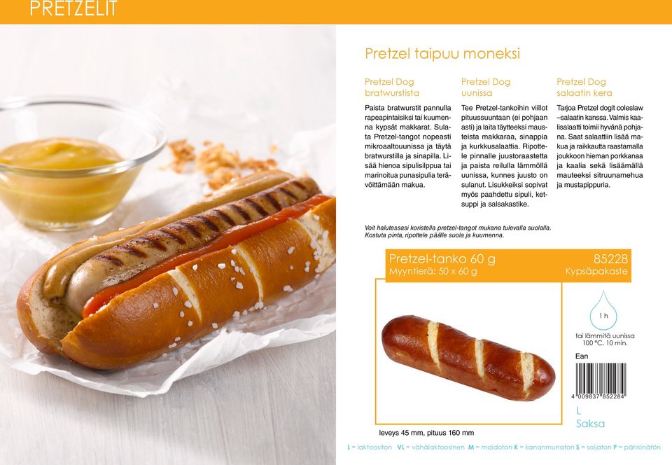 uunissa Tee Pretzel-tankoihin viillot pituussuuntaan (ei pohjaan asti) ja laita täytteeksi mausteista makkaraa, sinappia ja kurkkusalaattia.