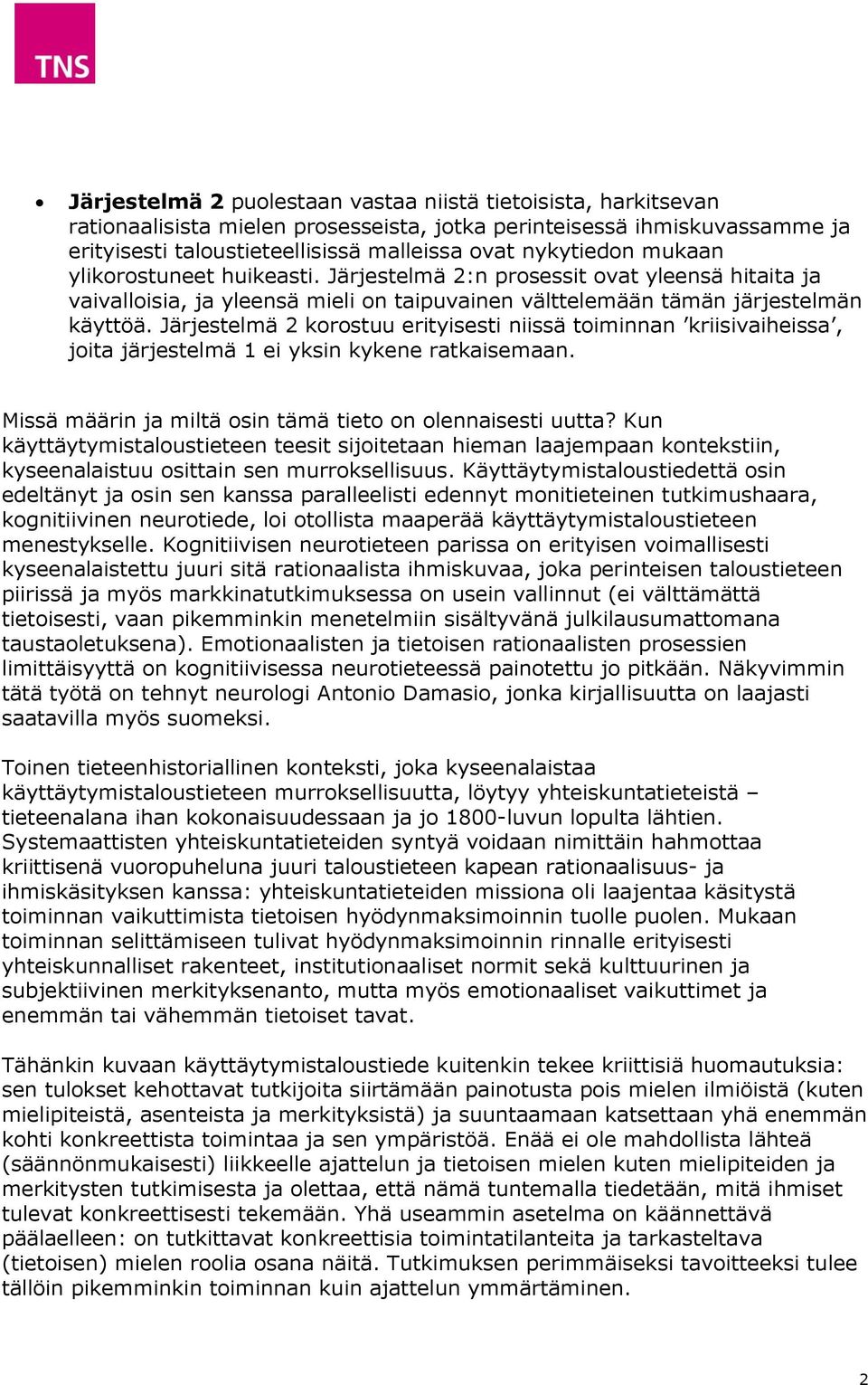 Järjestelmä 2 korostuu erityisesti niissä toiminnan kriisivaiheissa, joita järjestelmä 1 ei yksin kykene ratkaisemaan. Missä määrin ja miltä osin tämä tieto on olennaisesti uutta?