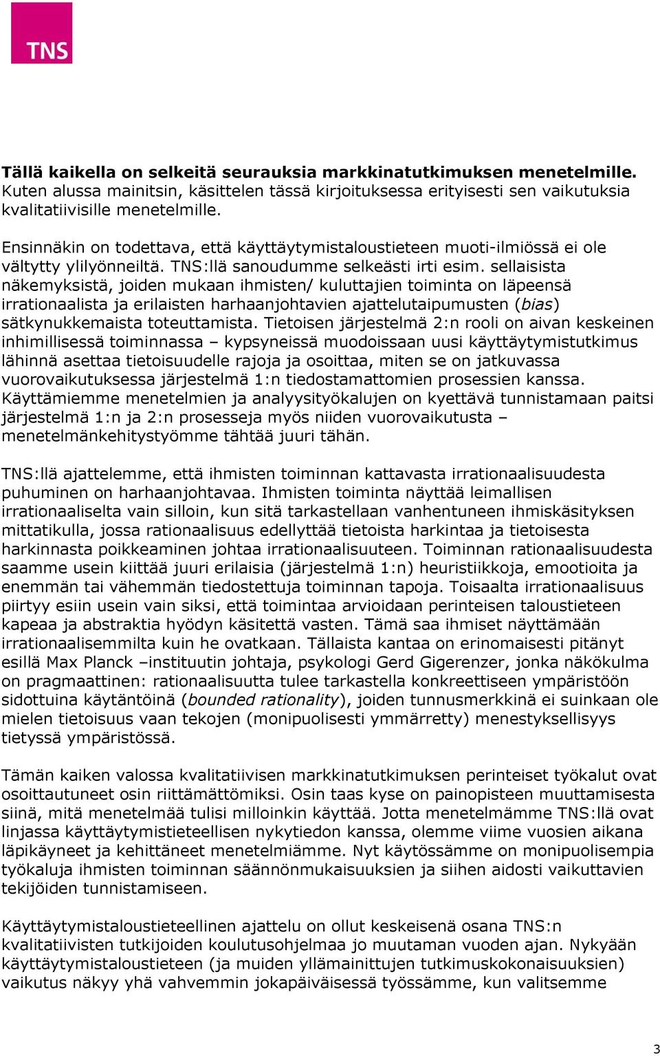 sellaisista näkemyksistä, joiden mukaan ihmisten/ kuluttajien toiminta on läpeensä irrationaalista ja erilaisten harhaanjohtavien ajattelutaipumusten (bias) sätkynukkemaista toteuttamista.