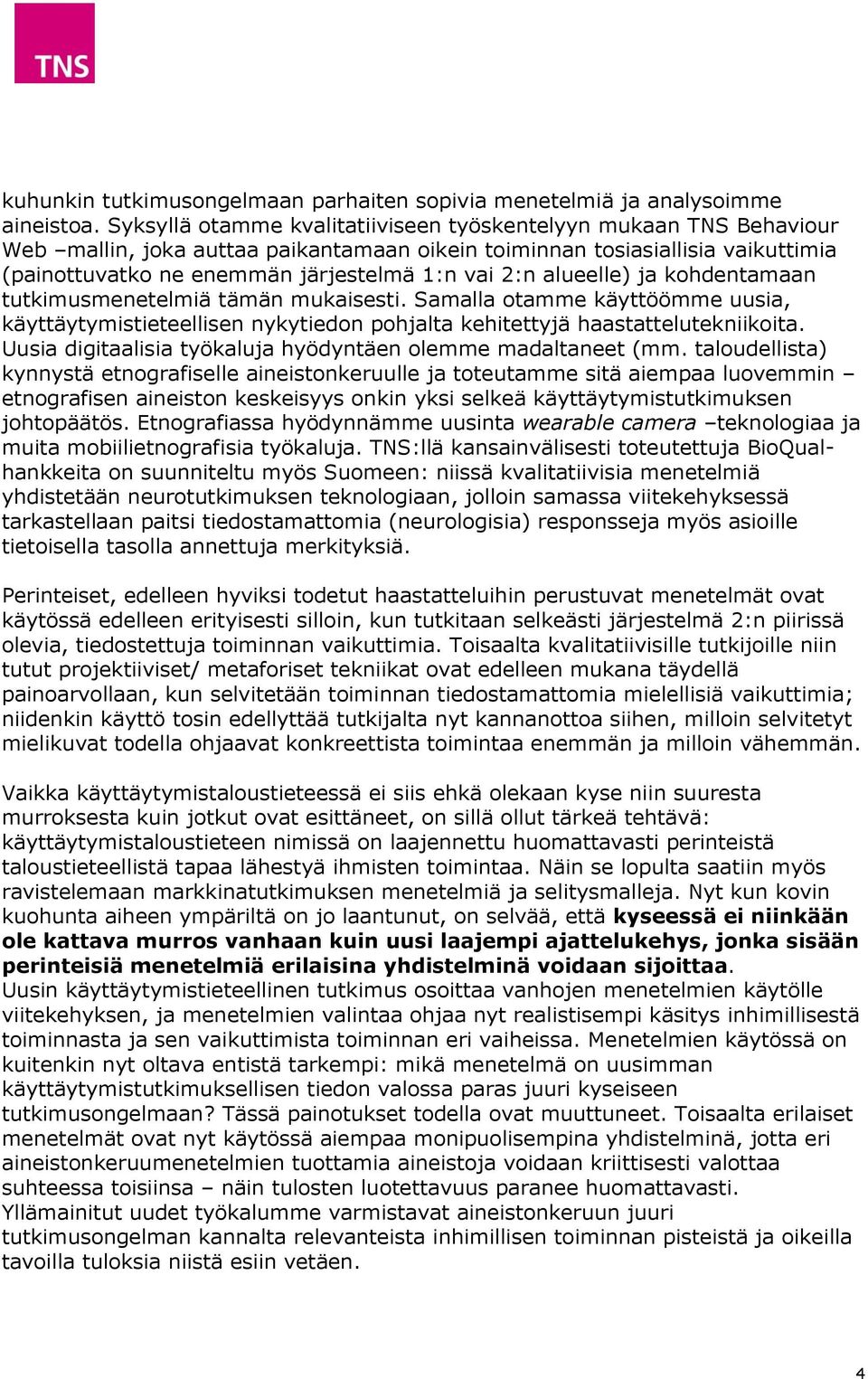 alueelle) ja kohdentamaan tutkimusmenetelmiä tämän mukaisesti. Samalla otamme käyttöömme uusia, käyttäytymistieteellisen nykytiedon pohjalta kehitettyjä haastattelutekniikoita.