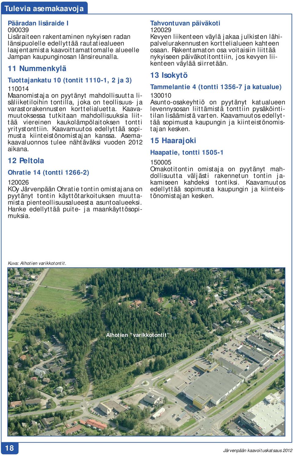 11 Nummenkylä Tuottajankatu 10 (tontit 1110-1, 2 ja 3) 110014 Maanomistaja on pyytänyt mahdollisuutta lisäliiketiloihin tontilla, joka on teollisuus- ja varastorakennusten korttelialuetta.