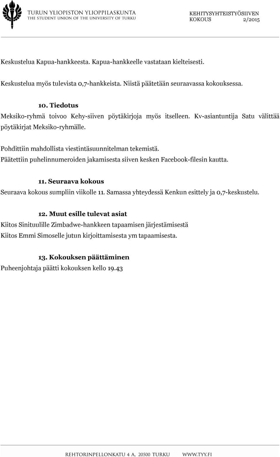 Päätettiin puhelinnumeroiden jakamisesta siiven kesken Facebook-filesin kautta. 11. Seuraava kokous Seuraava kokous sumpliin viikolle 11. Samassa yhteydessä Kenkun esittely ja 0,7-keskustelu.