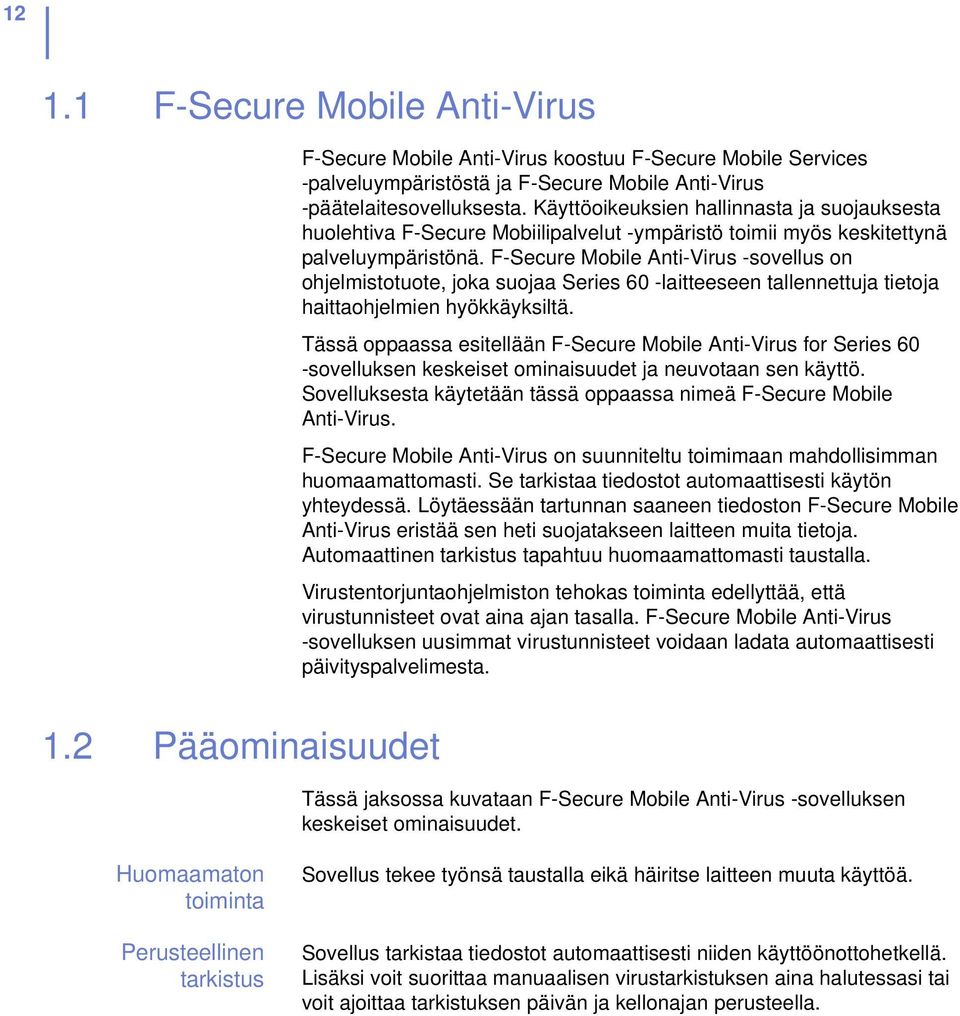 F-Secure Mobile Anti-Virus -sovellus on ohjelmistotuote, joka suojaa Series 60 -laitteeseen tallennettuja tietoja haittaohjelmien hyökkäyksiltä.