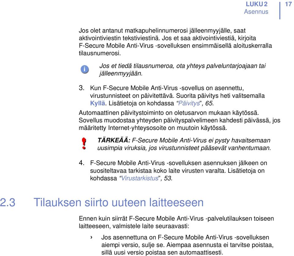 Jos et tiedä tilausnumeroa, ota yhteys palveluntarjoajaan tai jälleenmyyjään. 3. Kun F-Secure Mobile Anti-Virus -sovellus on asennettu, virustunnisteet on päivitettävä.