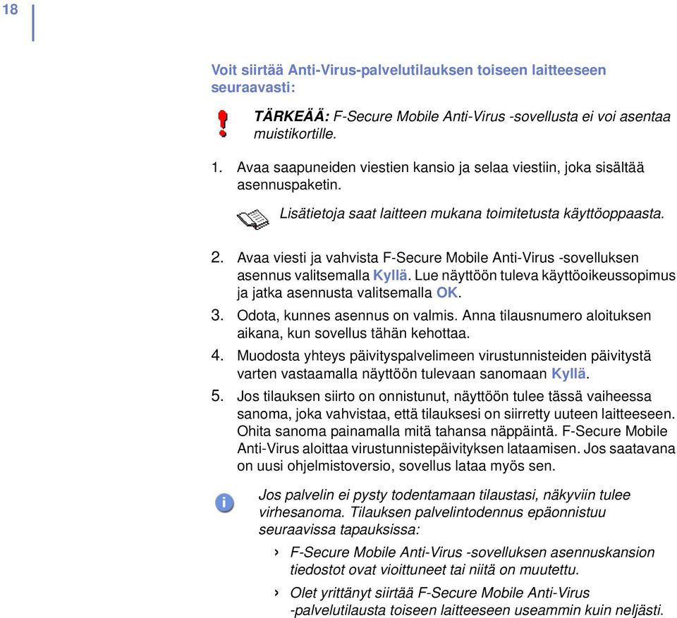 Avaa viesti ja vahvista F-Secure Mobile Anti-Virus -sovelluksen asennus valitsemalla Kyllä. Lue näyttöön tuleva käyttöoikeussopimus ja jatka asennusta valitsemalla OK. 3.