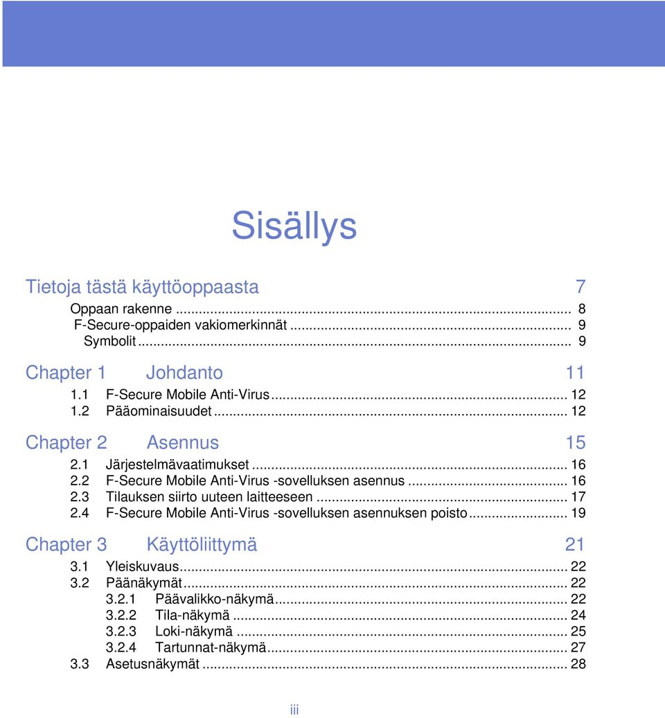 2 F-Secure Mobile Anti-Virus -sovelluksen asennus... 16 2.3 Tilauksen siirto uuteen laitteeseen... 17 2.