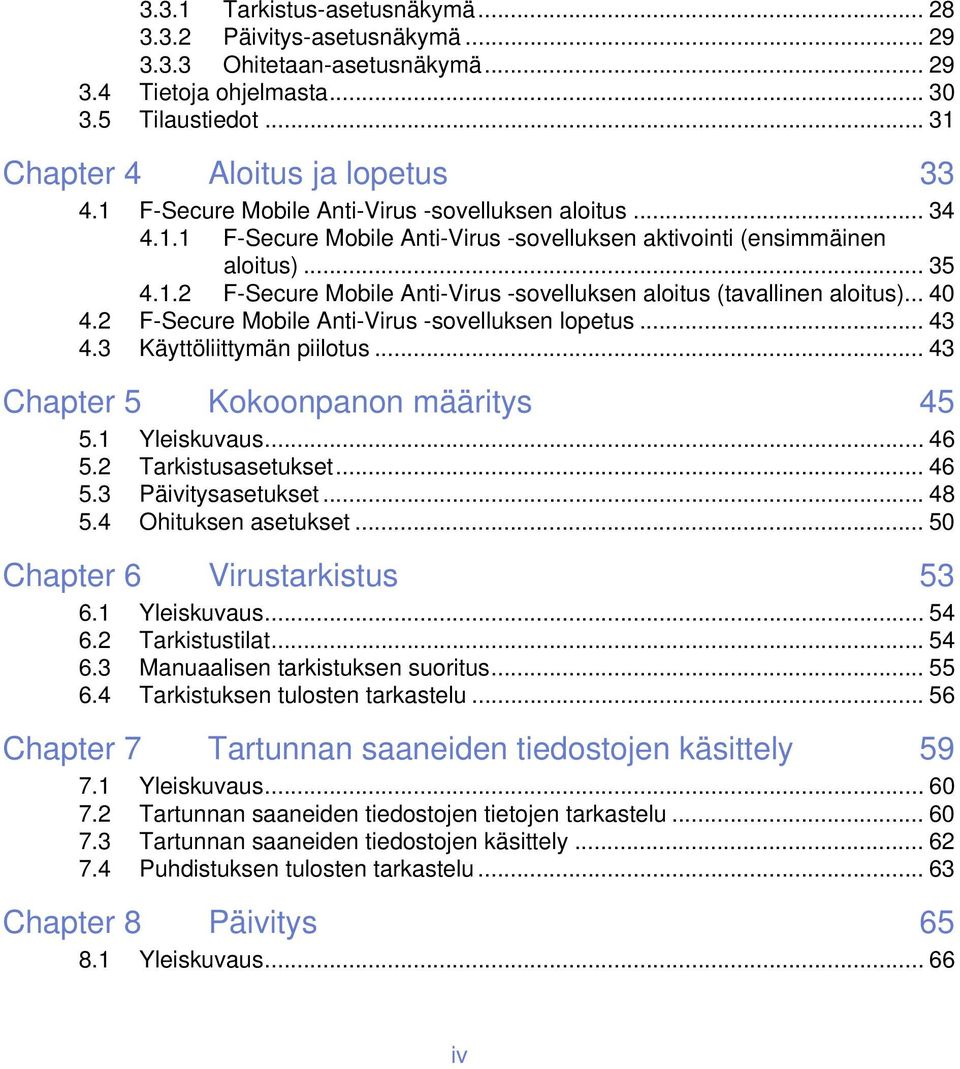 .. 40 4.2 F-Secure Mobile Anti-Virus -sovelluksen lopetus... 43 4.3 Käyttöliittymän piilotus... 43 Chapter 5 Kokoonpanon määritys 45 5.1 Yleiskuvaus... 46 5.2 Tarkistusasetukset... 46 5.3 Päivitysasetukset.