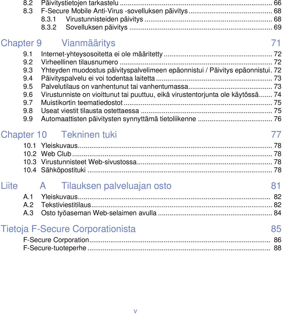 .. 73 9.5 Palvelutilaus on vanhentunut tai vanhentumassa... 73 9.6 Virustunniste on vioittunut tai puuttuu, eikä virustentorjunta ole käytössä... 74 9.7 Muistikortin teematiedostot... 75 9.