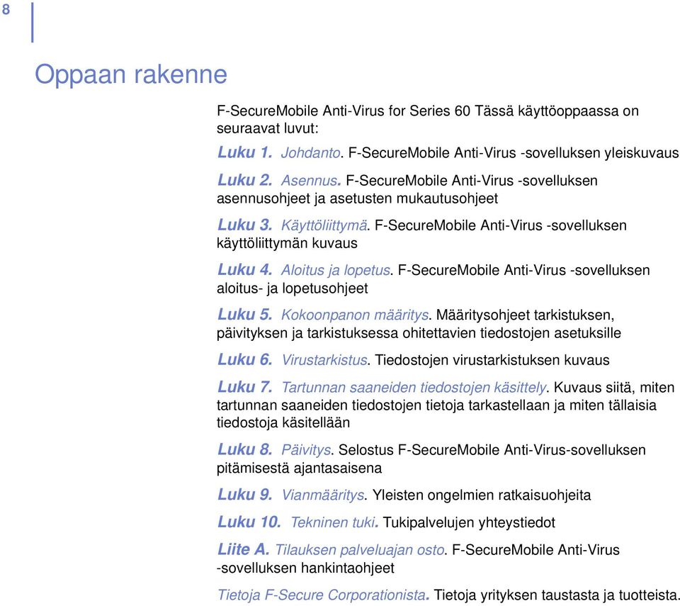 F-SecureMobile Anti-Virus -sovelluksen aloitus- ja lopetusohjeet Luku 5. Kokoonpanon määritys. Määritysohjeet tarkistuksen, päivityksen ja tarkistuksessa ohitettavien tiedostojen asetuksille Luku 6.