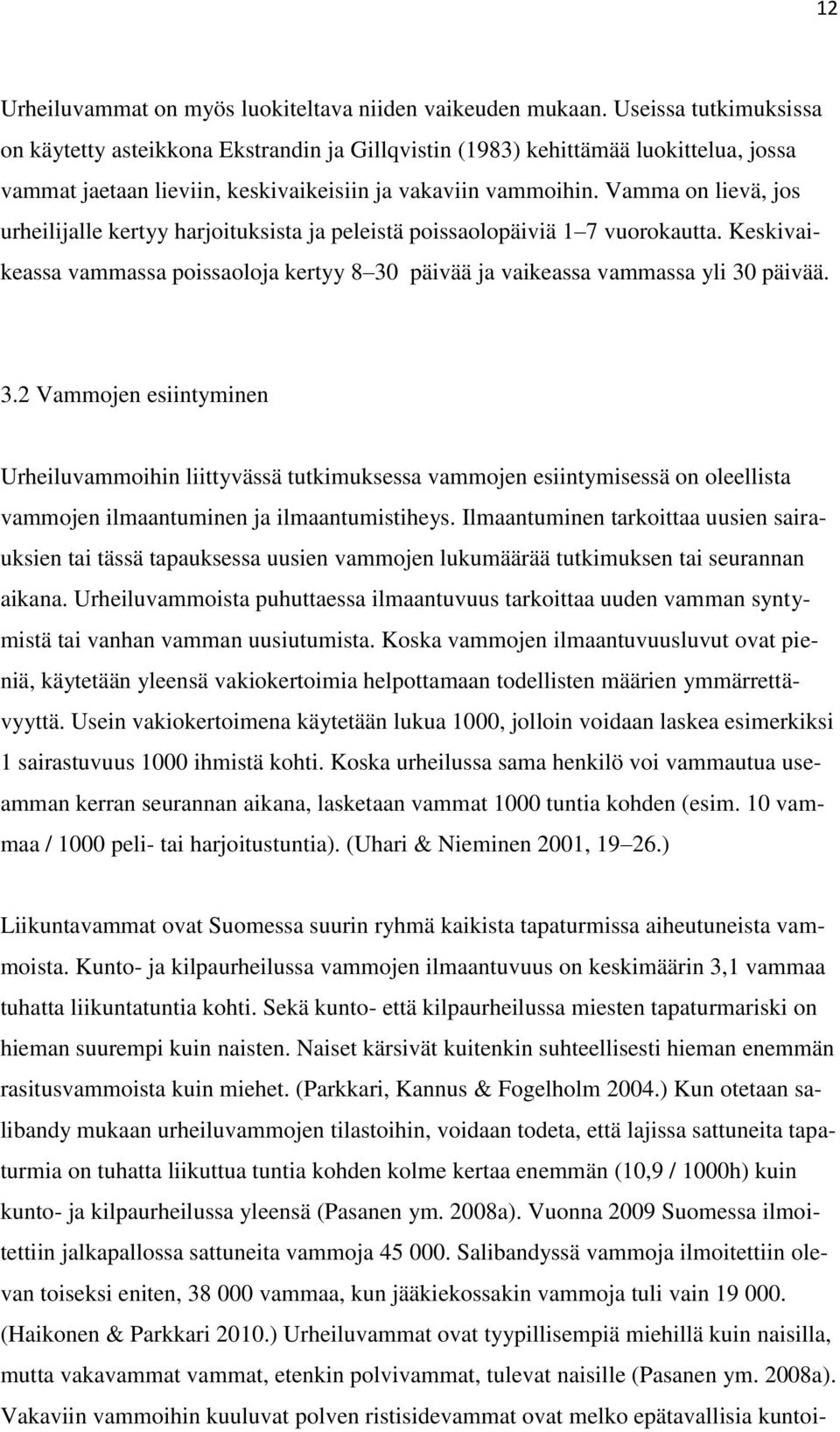 Vamma on lievä, jos urheilijalle kertyy harjoituksista ja peleistä poissaolopäiviä 1 7 vuorokautta. Keskivaikeassa vammassa poissaoloja kertyy 8 30