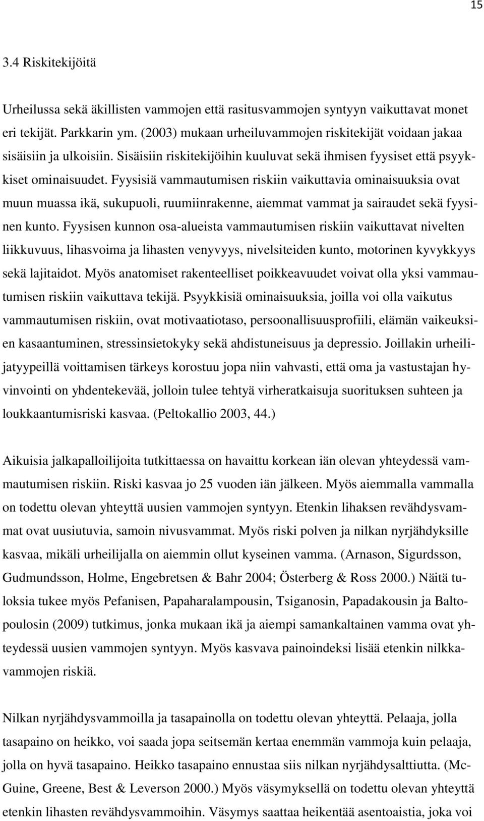 Fyysisiä vammautumisen riskiin vaikuttavia ominaisuuksia ovat muun muassa ikä, sukupuoli, ruumiinrakenne, aiemmat vammat ja sairaudet sekä fyysinen kunto.
