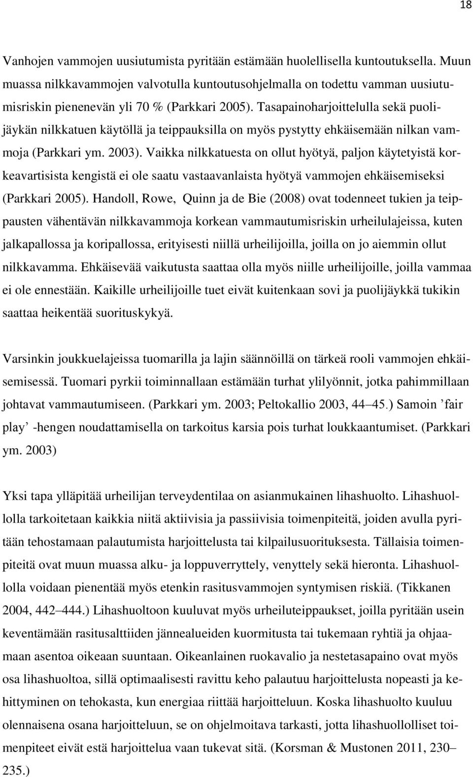 Tasapainoharjoittelulla sekä puolijäykän nilkkatuen käytöllä ja teippauksilla on myös pystytty ehkäisemään nilkan vammoja (Parkkari ym. 2003).