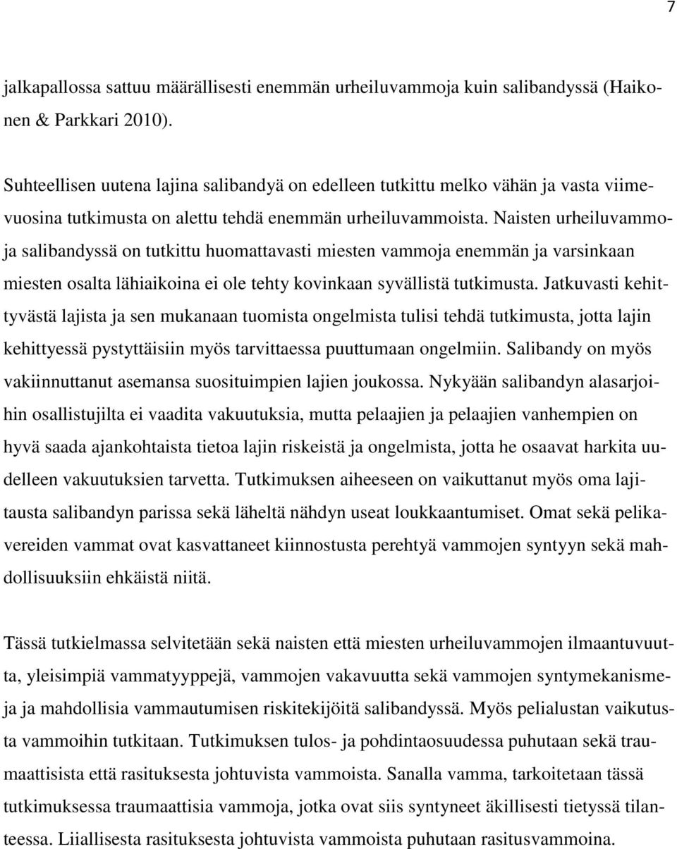Naisten urheiluvammoja salibandyssä on tutkittu huomattavasti miesten vammoja enemmän ja varsinkaan miesten osalta lähiaikoina ei ole tehty kovinkaan syvällistä tutkimusta.