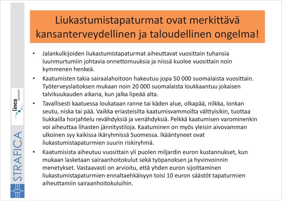 Työterveyslaitoksen mukaan noin 20 000 suomalaista loukkaantuu jokaisen talvikuukauden aikana, kun jalka lipeää alta.