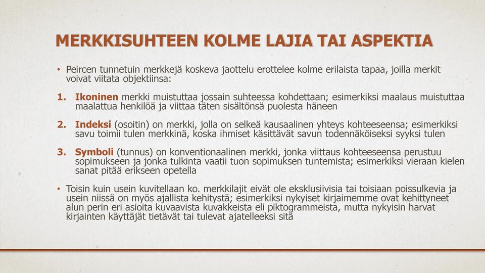 Indeksi (osoitin) on merkki, jolla on selkeä kausaalinen yhteys kohteeseensa; esimerkiksi savu toimii tulen merkkinä, koska ihmiset käsittävät savun todennäköiseksi syyksi tulen 3.