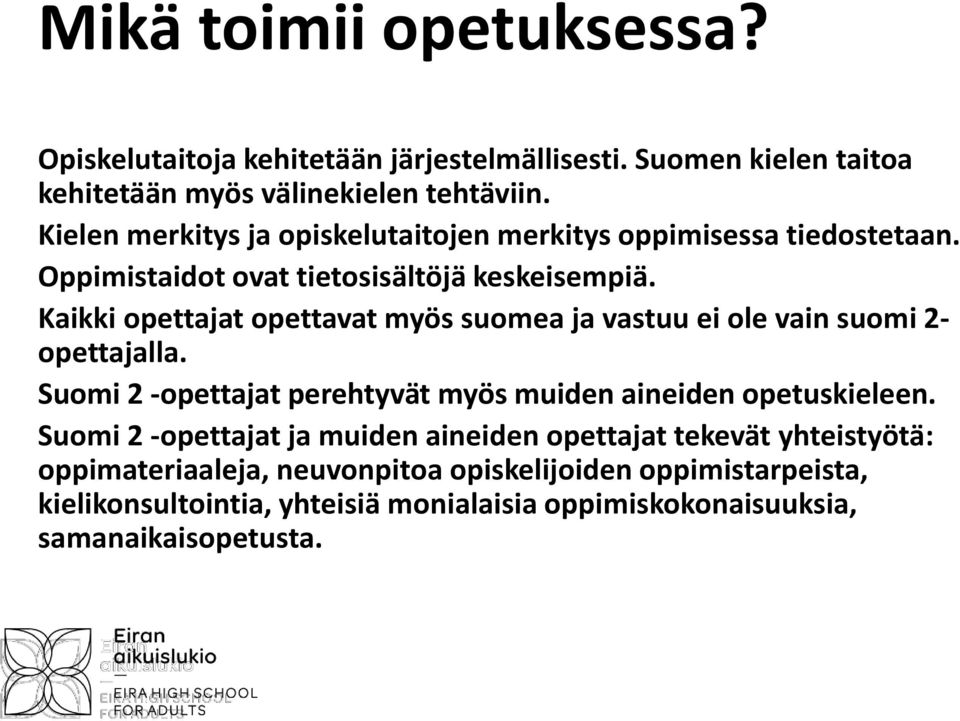 Kaikki opettajat opettavat myös suomea ja vastuu ei ole vain suomi 2- opettajalla. Suomi 2 -opettajat perehtyvät myös muiden aineiden opetuskieleen.