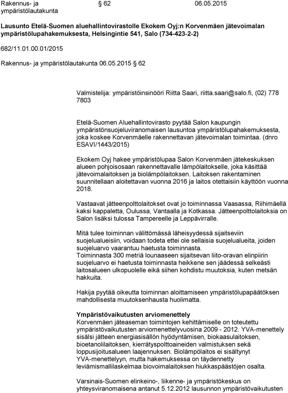 fi, (02) 778 7803 Etelä-Suomen Aluehallintovirasto pyytää Salon kaupungin ympäristönsuojeluviranomaisen lausuntoa ympäristölupahakemuksesta, joka koskee Korvenmäelle rakennettavan jätevoimalan