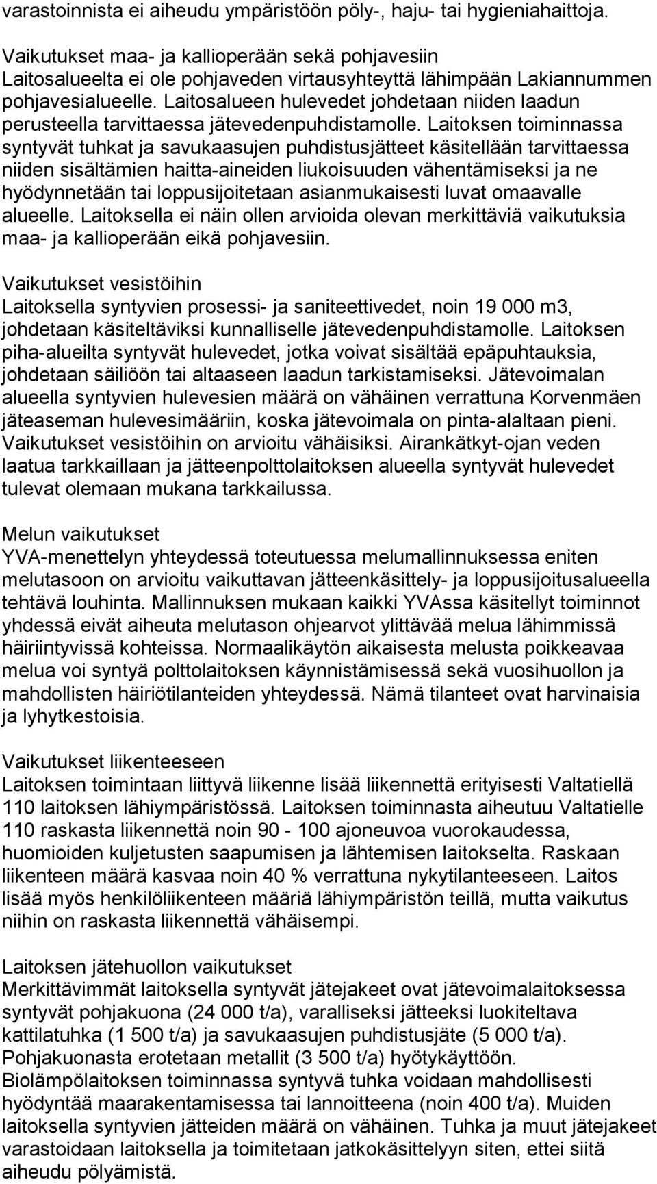 Laitosalueen hulevedet johdetaan niiden laadun perusteella tarvittaessa jätevedenpuhdistamolle.