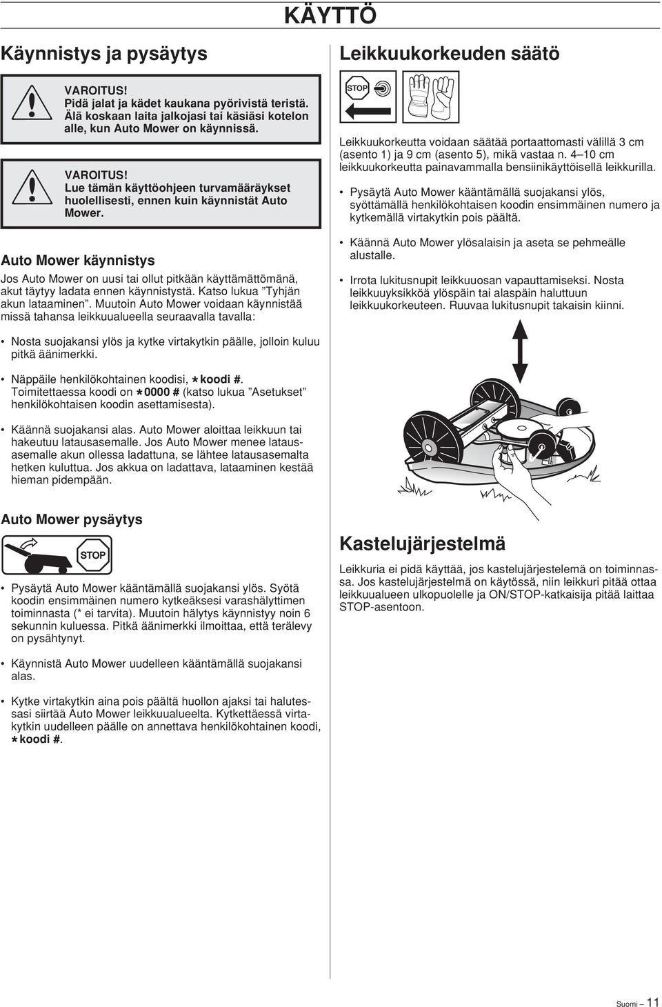 Muutoin Auto Mower voidaan käynnistää missä tahansa leikkuualueella seuraavalla tavalla: Leikkuukorkeuden säätö Leikkuukorkeutta voidaan säätää portaattomasti välillä cm (asento ) ja 9 cm (asento ),