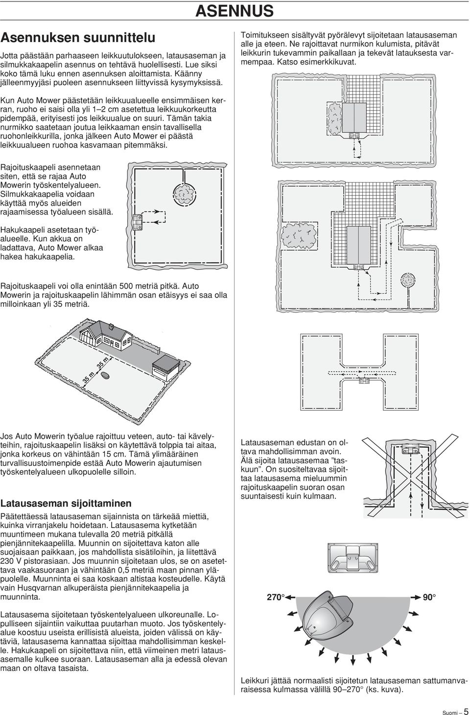 Ne rajoittavat nurmikon kulumista, pitävät leikkurin tukevammin paikallaan ja tekevät latauksesta varmempaa. Katso esimerkkikuvat.
