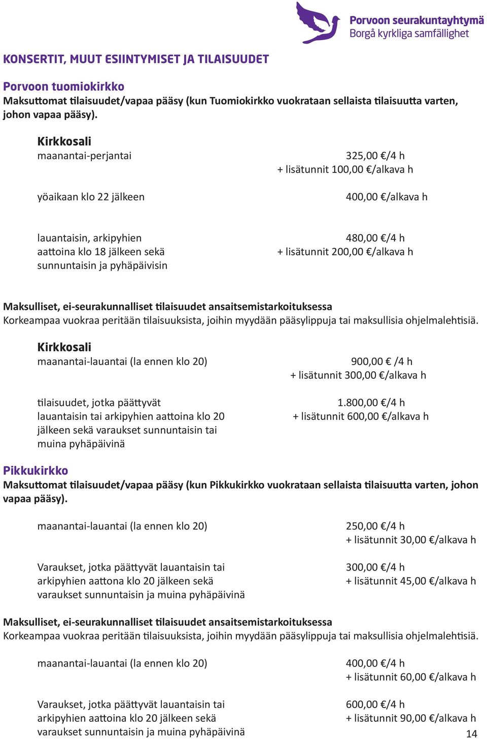 480,00 /4 h + lisätunnit 200,00 /alkava h Maksulliset, ei-seurakunnalliset tilaisuudet ansaitsemistarkoituksessa Korkeampaa vuokraa peritään tilaisuuksista, joihin myydään pääsylippuja tai