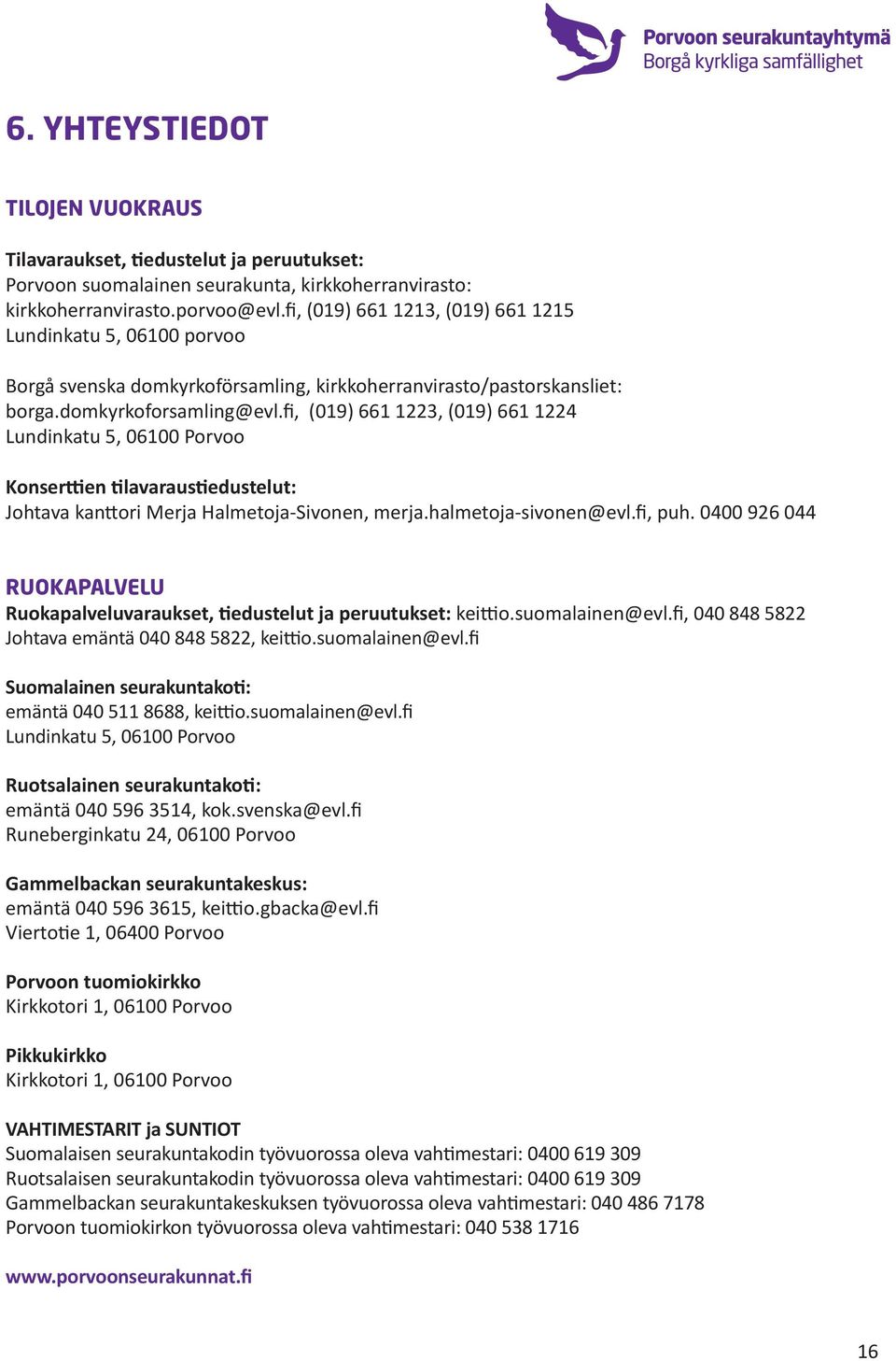 fi, (019) 661 1223, (019) 661 1224 Lundinkatu 5, 06100 Porvoo Konserttien tilavaraustiedustelut: Johtava kanttori Merja Halmetoja-Sivonen, merja.halmetoja-sivonen@evl.fi, puh.