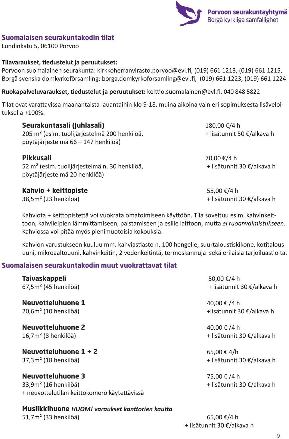 suomalainen@evl.fi, 040 848 5822 Tilat ovat varattavissa maanantaista lauantaihin klo 9-18, muina aikoina vain eri sopimuksesta lisäveloituksella +100%.