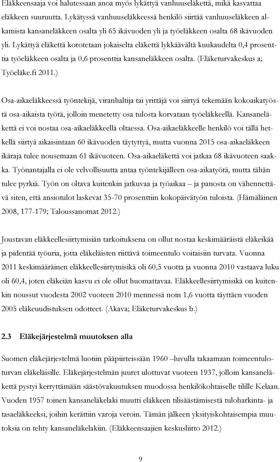 Lykättyä eläkettä korotetaan jokaiselta eläkettä lykkäävältä kuukaudelta 0,4 prosenttia työeläkkeen osalta ja 0,6 prosenttia kansaneläkkeen osalta. (Eläketurvakeskus a; Työeläke.fi 2011.