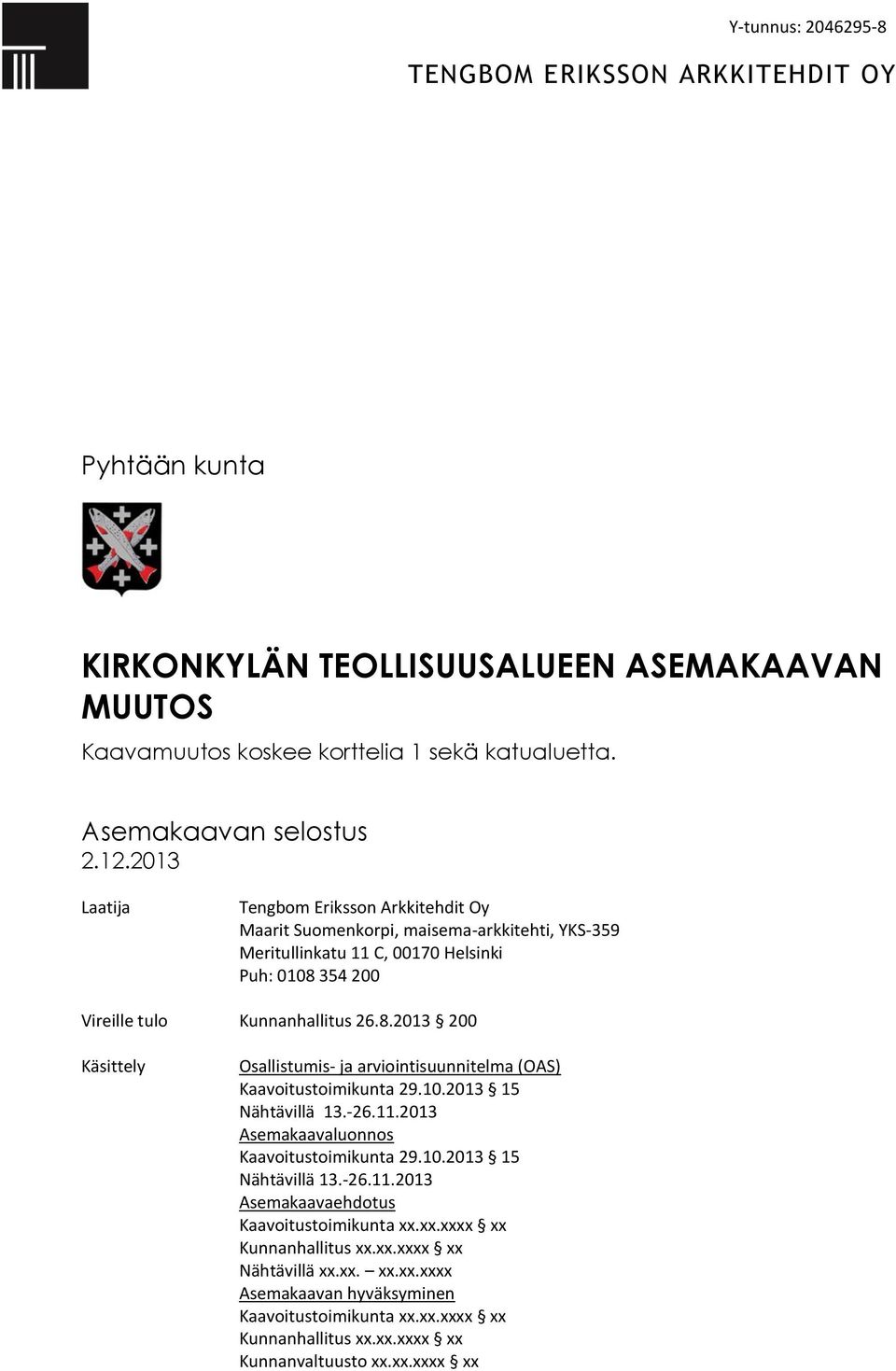 354 200 Vireille tulo Kunnanhallitus 26.8.2013 200 Käsittely Osallistumis- ja arviointisuunnitelma (OAS) Kaavoitustoimikunta 29.10.2013 15 Nähtävillä 13.-26.11.