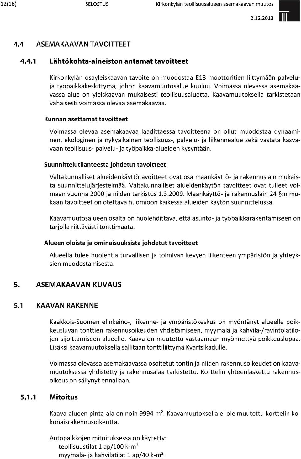 Kunnan asettamat tavoitteet Voimassa olevaa asemakaavaa laadittaessa tavoitteena on ollut muodostaa dynaaminen, ekologinen ja nykyaikainen teollisuus-, palvelu- ja liikennealue sekä vastata kasvavaan