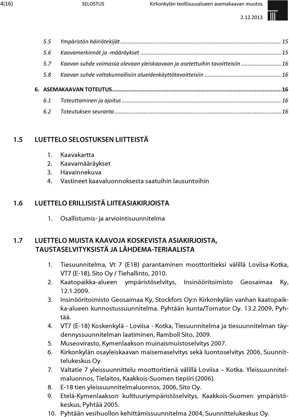 Kaavamääräykset 3. Havainnekuva 4. Vastineet kaavaluonnoksesta saatuihin lausuntoihin 1. Osallistumis- ja arviointisuunnitelma 1.