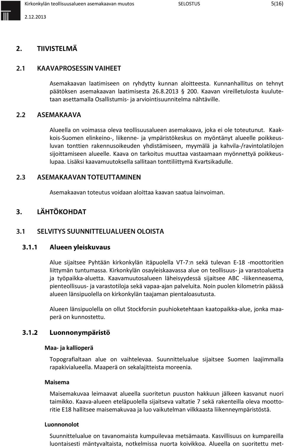 Kaakkois-Suomen elinkeino-, liikenne- ja ympäristökeskus on myöntänyt alueelle poikkeusluvan tonttien rakennusoikeuden yhdistämiseen, myymälä ja kahvila-/ravintolatilojen sijoittamiseen alueelle.