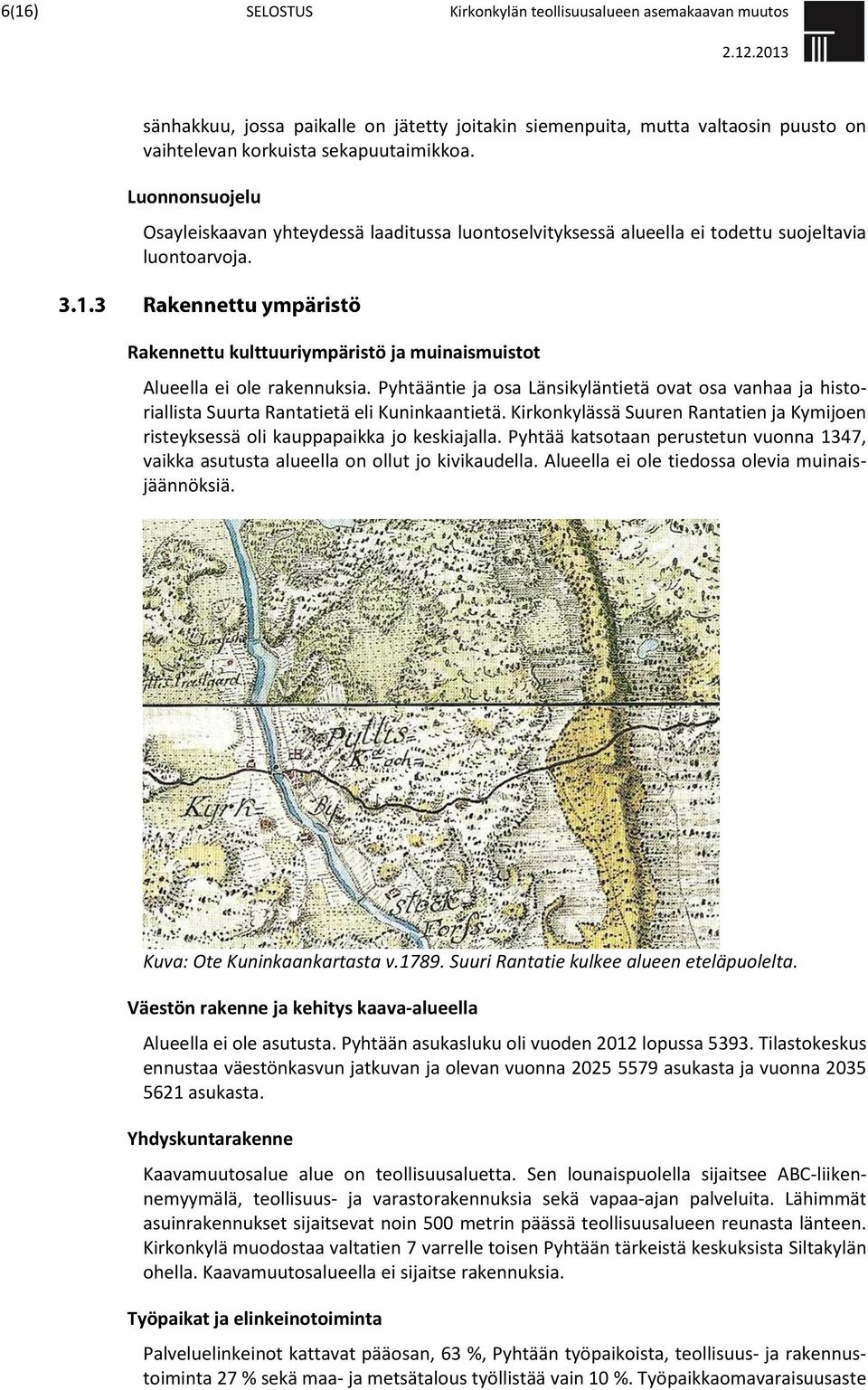 Pyhtääntie ja osa Länsikyläntietä ovat osa vanhaa ja historiallista Suurta Rantatietä eli Kuninkaantietä. Kirkonkylässä Suuren Rantatien ja Kymijoen risteyksessä oli kauppapaikka jo keskiajalla.