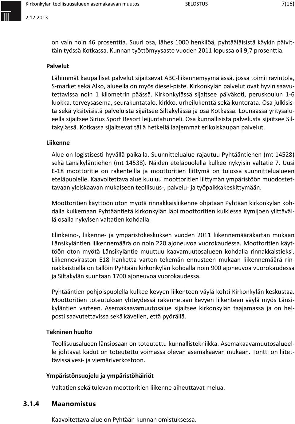 Palvelut Lähimmät kaupalliset palvelut sijaitsevat ABC-liikennemyymälässä, jossa toimii ravintola, S-market sekä Alko, alueella on myös diesel-piste.