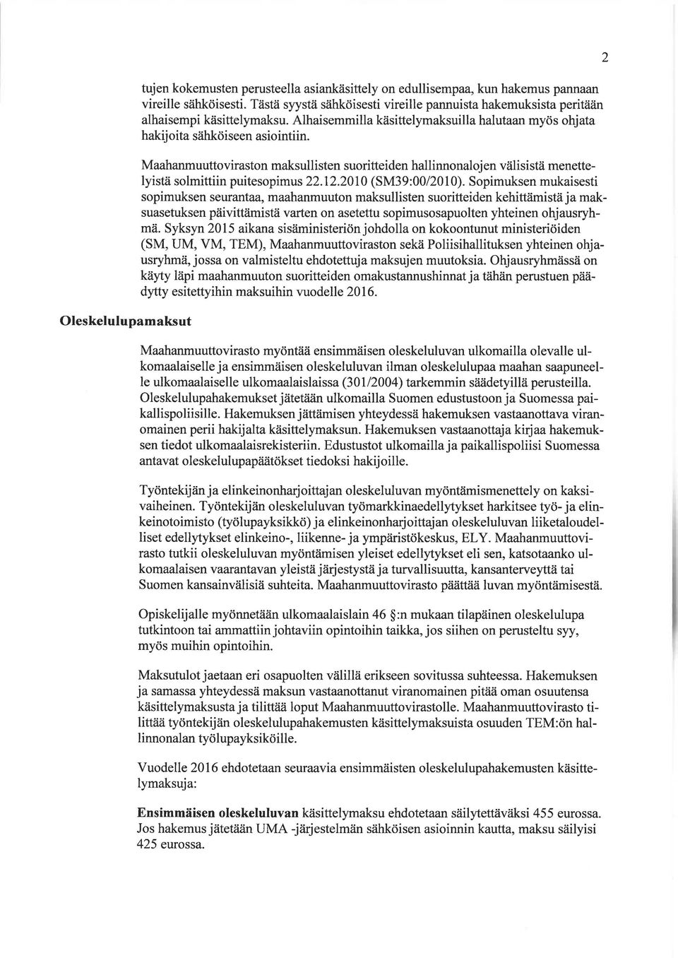 Maahanmuuttoviraston maksullisten suoritteiden hallinnonalojen välisistä menettelyistä solmittiin puitesopimus22.l2.2010 (SM39:0012010).