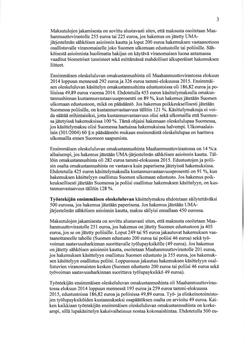 Såihköisestä asioinnista huolimatta hakijan on kä ävä viranomaisen luona antamassa vaaditut biometriset tunnisteet sekä esittämässä mahdolliset alkuperäiset hakemuksen liitteet.