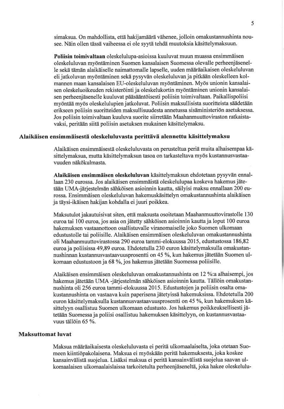 lapselle, uuden måüir iaikaisen oleskeluluvan eli jatkoluvan myöntåiminen sekä pysyvän oleskeluluvan ja pitk iän oleskelleen kolmannen maan kansalaisen EU-oleskeluluvan myöntäminen.