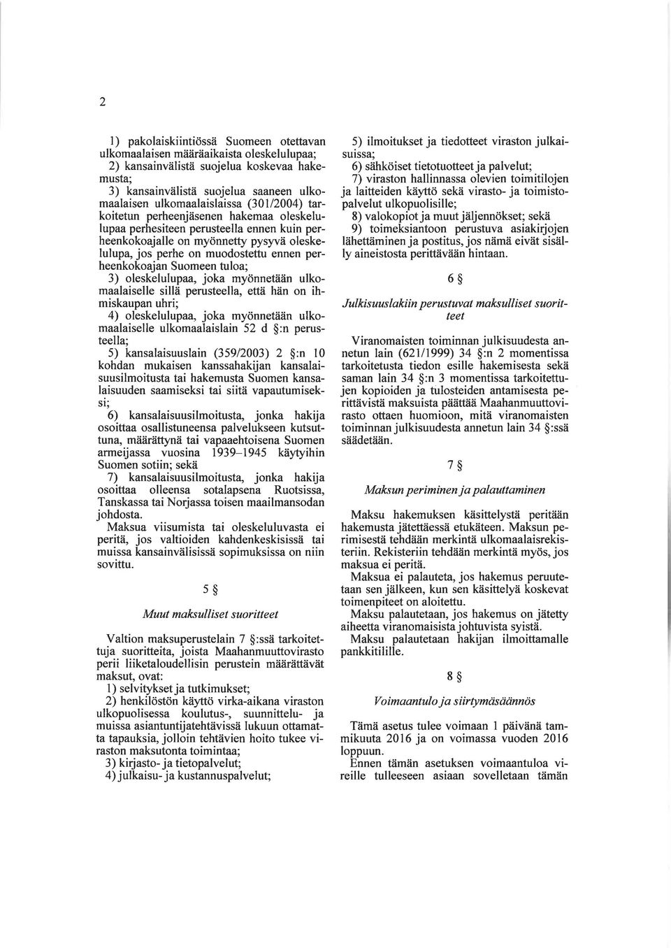 Suomeen tuloa; 3) oleskelulupaa, joka myönnetään ulkomaalaiselle sillä perusteella, että hän on ihmiskaupan uhri; 4) oleskelulupaa, joka myönnetään ulkomaalaiselle ulkomaalaislain 52 d $:n