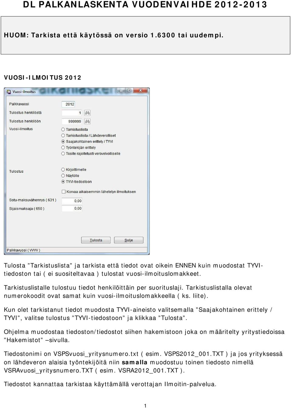 Tarkistuslistalle tulostuu tiedot henkilöittäin per suorituslaji. Tarkistuslistalla olevat numerokoodit ovat samat kuin vuosi-ilmoituslomakkeella ( ks. liite).