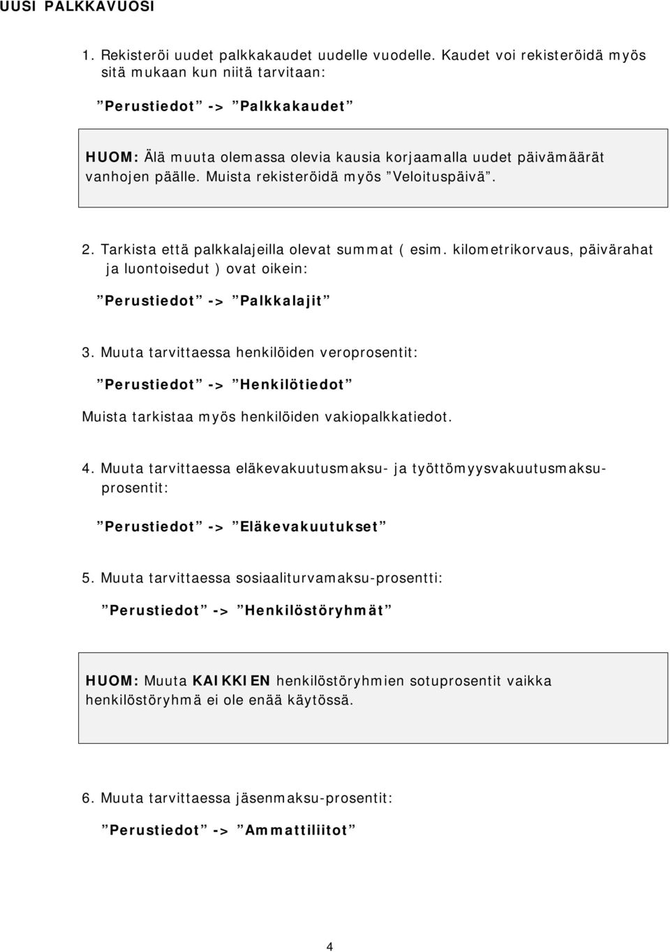 Muista rekisteröidä myös Veloituspäivä. 2. Tarkista että palkkalajeilla olevat summat ( esim. kilometrikorvaus, päivärahat ja luontoisedut ) ovat oikein: Perustiedot -> Palkkalajit 3.