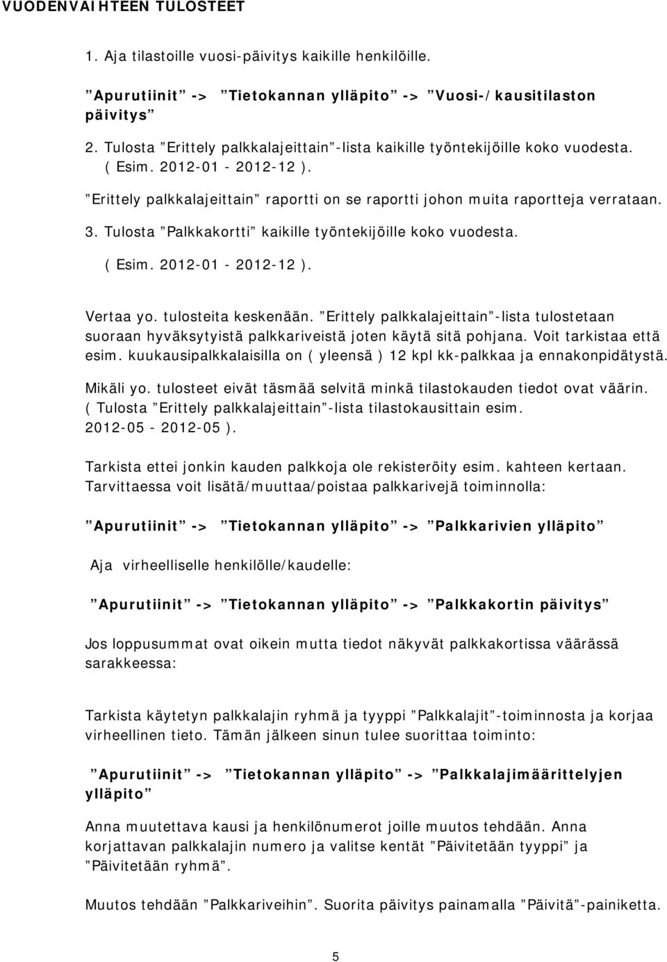 Tulosta Palkkakortti kaikille työntekijöille koko vuodesta. ( Esim. 2012-01 - 2012-12 ). Vertaa yo. tulosteita keskenään.