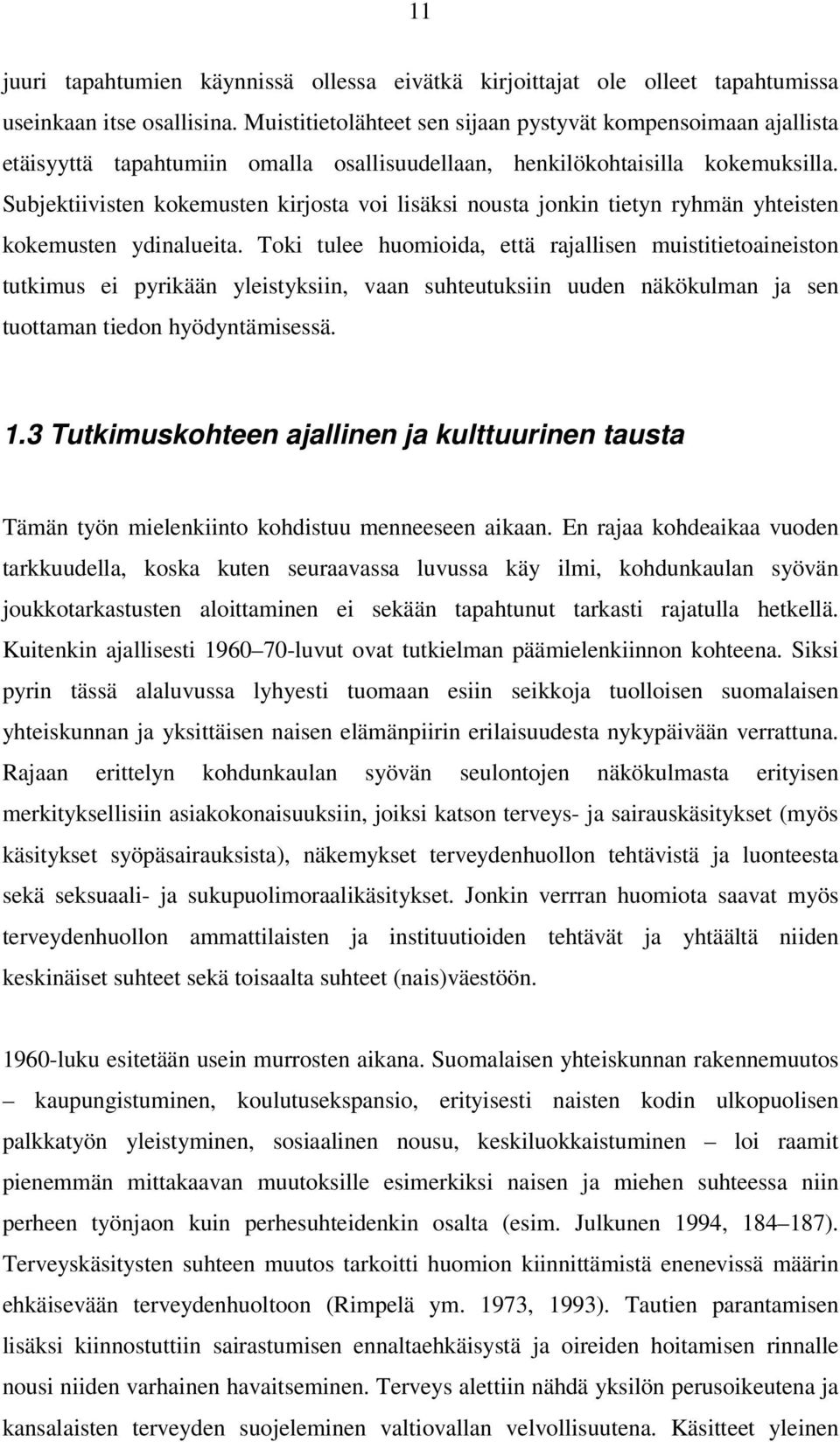 Subjektiivisten kokemusten kirjosta voi lisäksi nousta jonkin tietyn ryhmän yhteisten kokemusten ydinalueita.