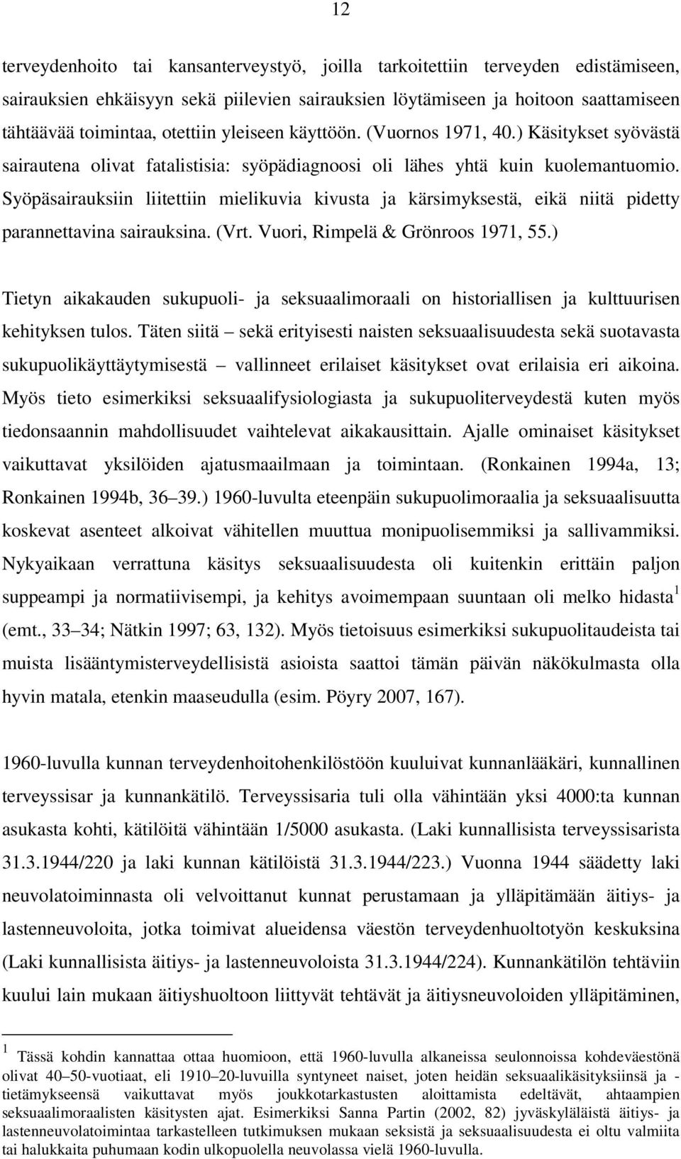 Syöpäsairauksiin liitettiin mielikuvia kivusta ja kärsimyksestä, eikä niitä pidetty parannettavina sairauksina. (Vrt. Vuori, Rimpelä & Grönroos 1971, 55.