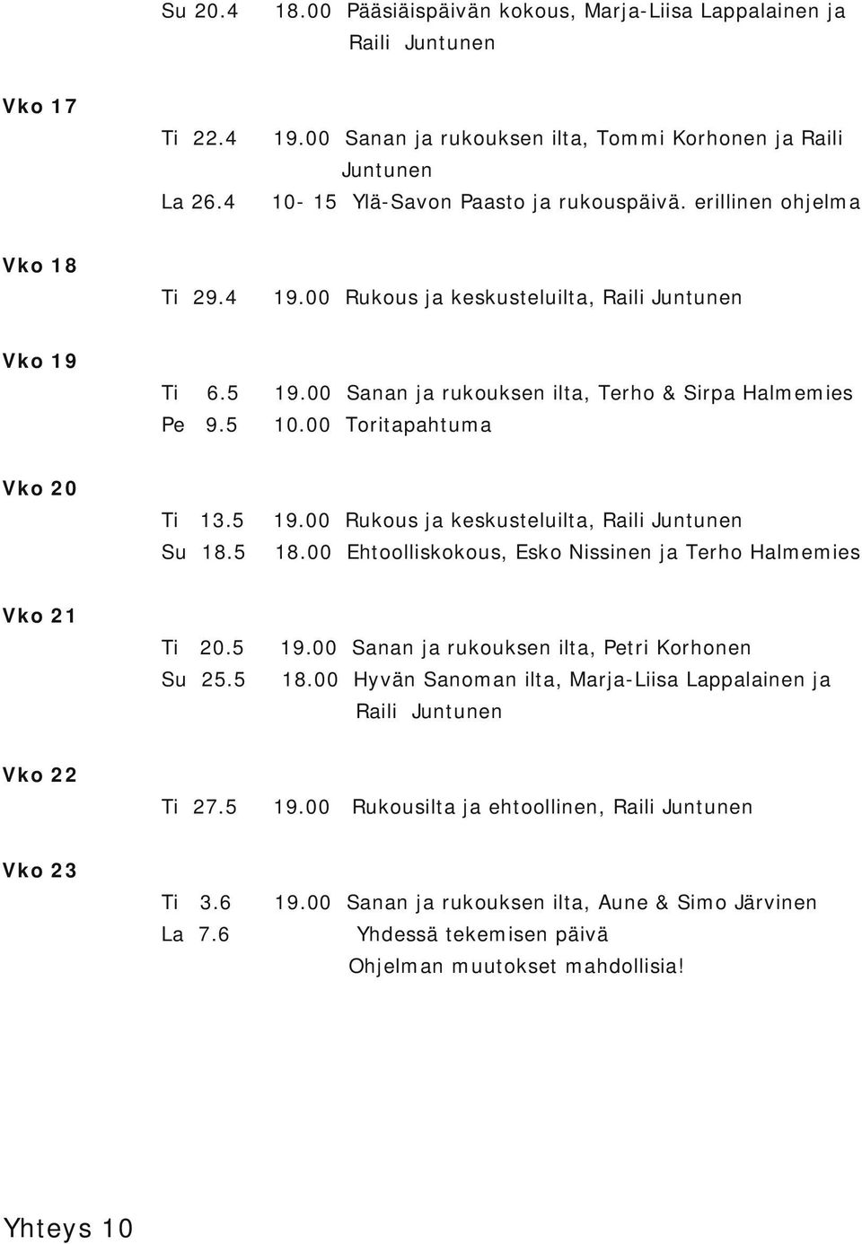 00 Rukous ja keskusteluilta, Raili Juntunen Su 18.5 Ehtoolliskokous, Esko Nissinen ja Terho Halmemies 19.00 Sanan ja rukouksen ilta, Petri Korhonen Vko 21 20.5 Su 25.