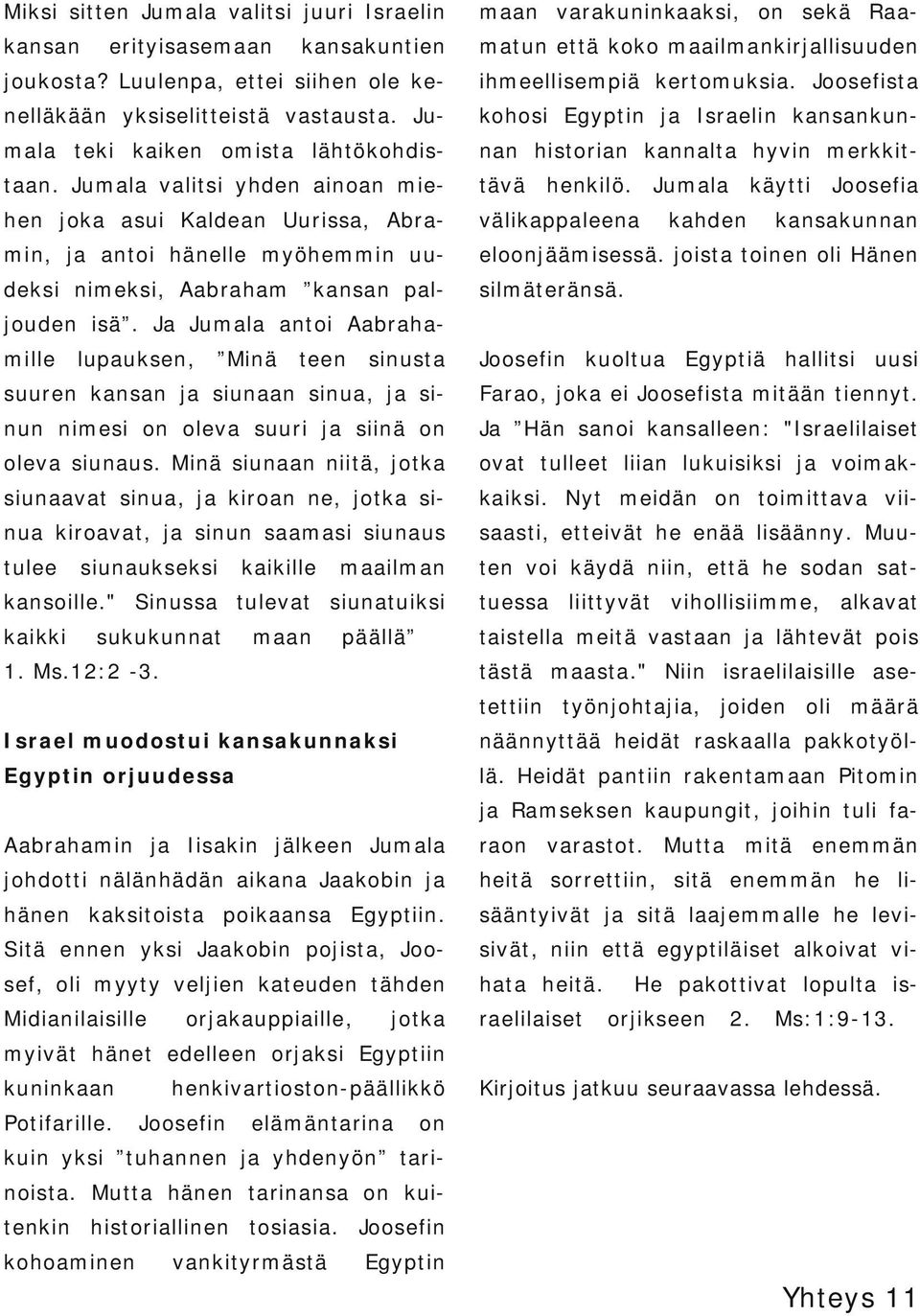 Ju kohosi Egyptin ja Israelin kansankun mala teki kaiken omista lähtökohdis nan historian kannalta hyvin merkkit taan.